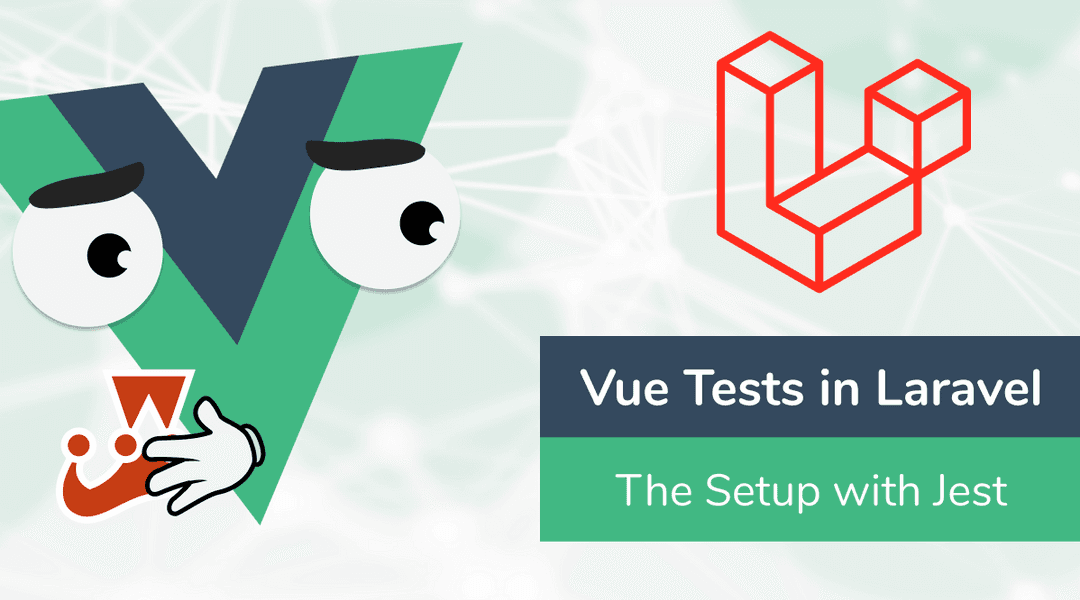 Testing Vue in Laravel with Jest - let's make it a little more easy